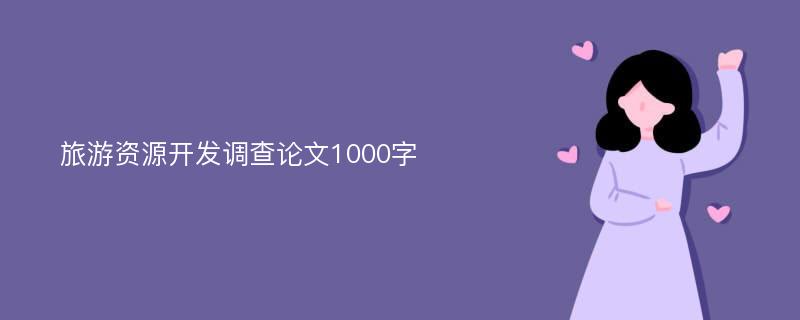 旅游资源开发调查论文1000字