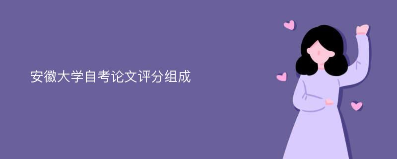 安徽大学自考论文评分组成