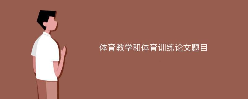 体育教学和体育训练论文题目