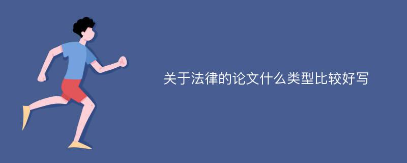 关于法律的论文什么类型比较好写