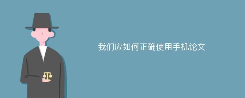 我们应如何正确使用手机论文