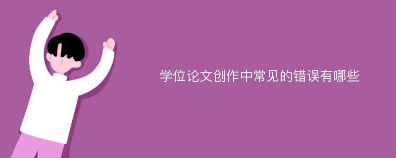 学位论文创作中常见的错误有哪些