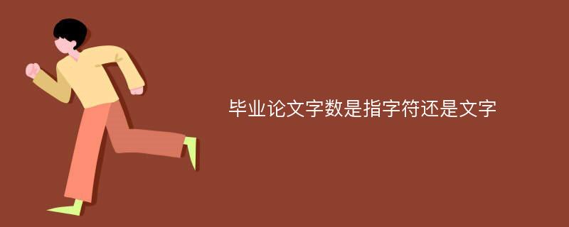 毕业论文字数是指字符还是文字