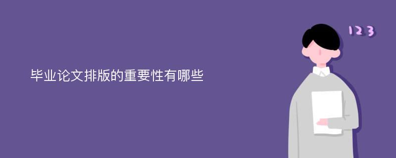 毕业论文排版的重要性有哪些