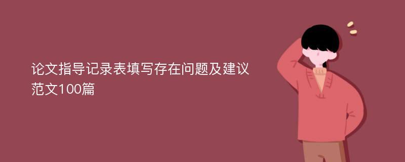 论文指导记录表填写存在问题及建议范文100篇