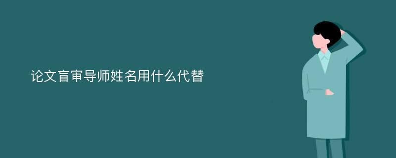 论文盲审导师姓名用什么代替