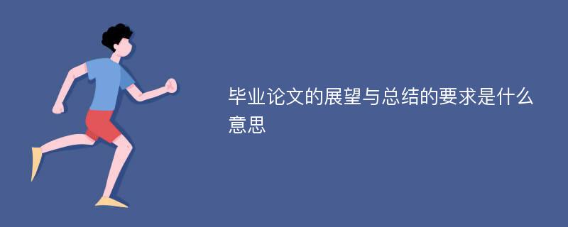 毕业论文的展望与总结的要求是什么意思