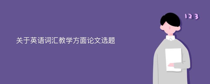 关于英语词汇教学方面论文选题