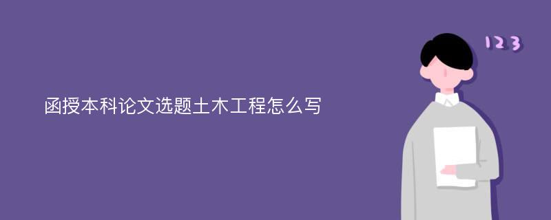 函授本科论文选题土木工程怎么写