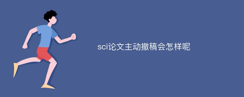 sci论文主动撤稿会怎样呢