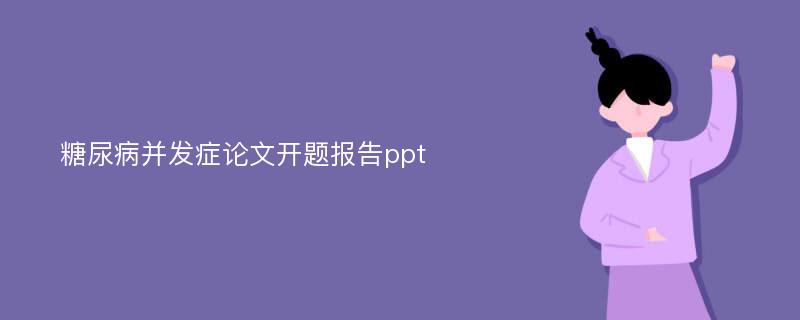 糖尿病并发症论文开题报告ppt