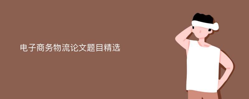 电子商务物流论文题目精选