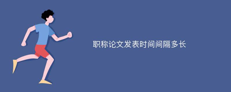 职称论文发表时间间隔多长